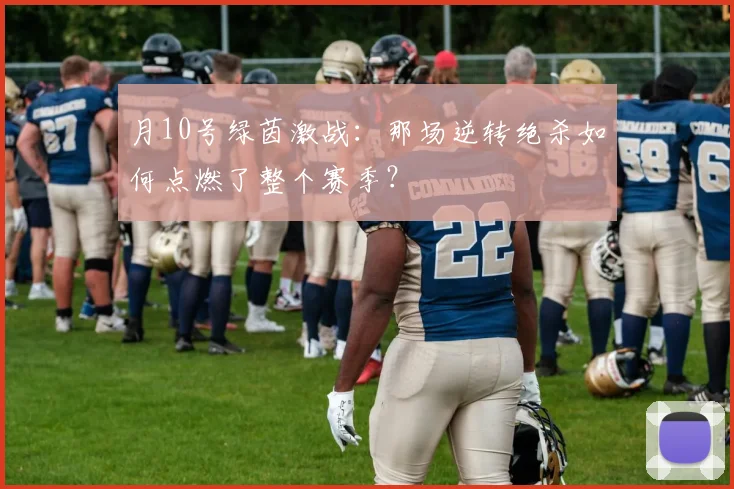 月10号绿茵激战:那场逆转绝杀如何点燃了整个赛季?