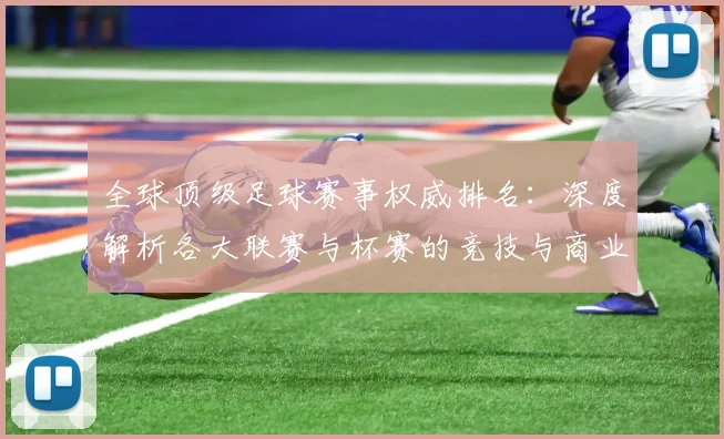 全球顶级足球赛事权威排名:深度解析各大联赛与杯赛的竞技与商业价值格局