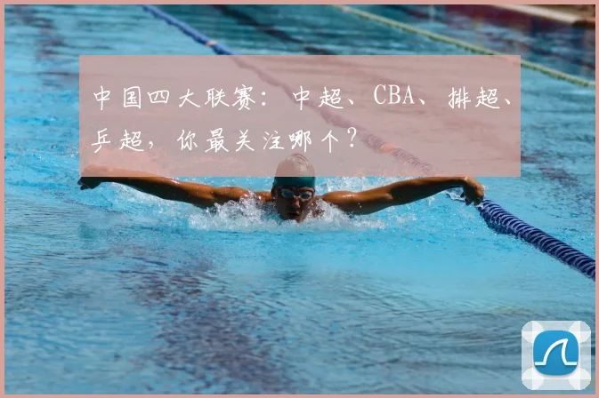 中国四大联赛:中超、CBA、排超、乒超,你最关注哪个?