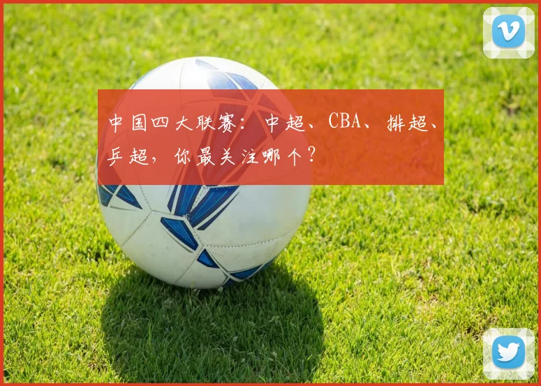 中国四大联赛:中超、CBA、排超、乒超,你最关注哪个?