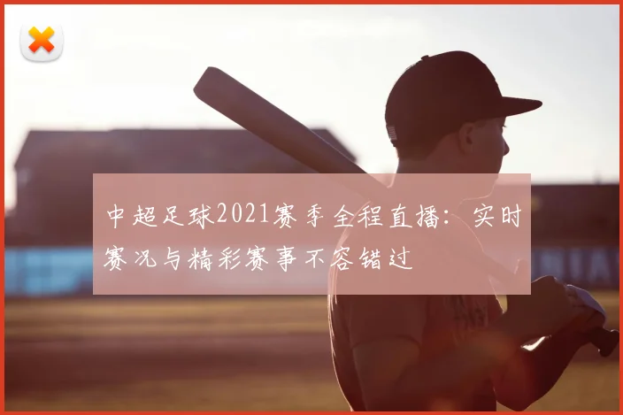 中超足球2021赛季全程直播：实时赛况与精彩赛事不容错过